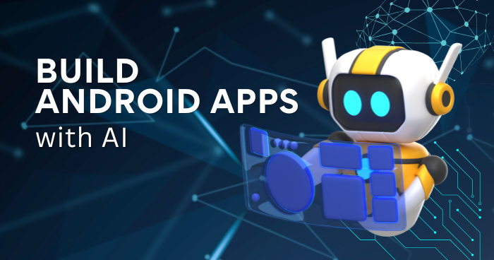 Build Android Apps with AI